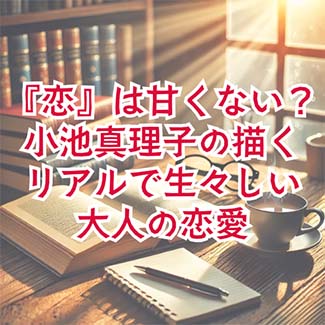【読書感想文】『恋』は甘くない？小池真理子の描くリアルで生々しい大人の恋愛