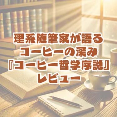 【読書感想文】理系随筆家が語るコーヒーの深み｜『コーヒー哲学序説』レビュー