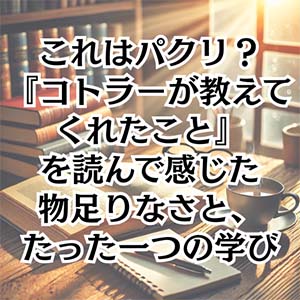 【読書感想文】 これはパクリ？『コトラーが教えてくれたこと』を読んで感じた物足りなさと、たった一つの学び