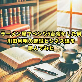 【読書感想文】ラーメン屋でベンツ3台溶かした男・川田利明の逆説ビジネス論を読んでみた