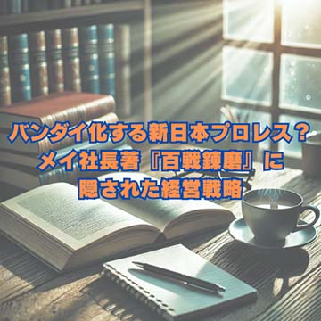 【読書感想文】バンダイ化する新日本プロレス?メイ社長著『百戦錬磨』に隠された経営戦略