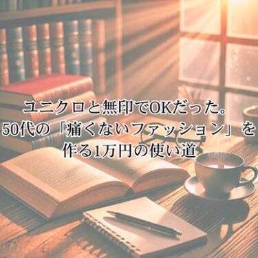 【自己啓発】 ユニクロと無印でOKだった。50代の「痛くないファッション」を作る1万円の使い道